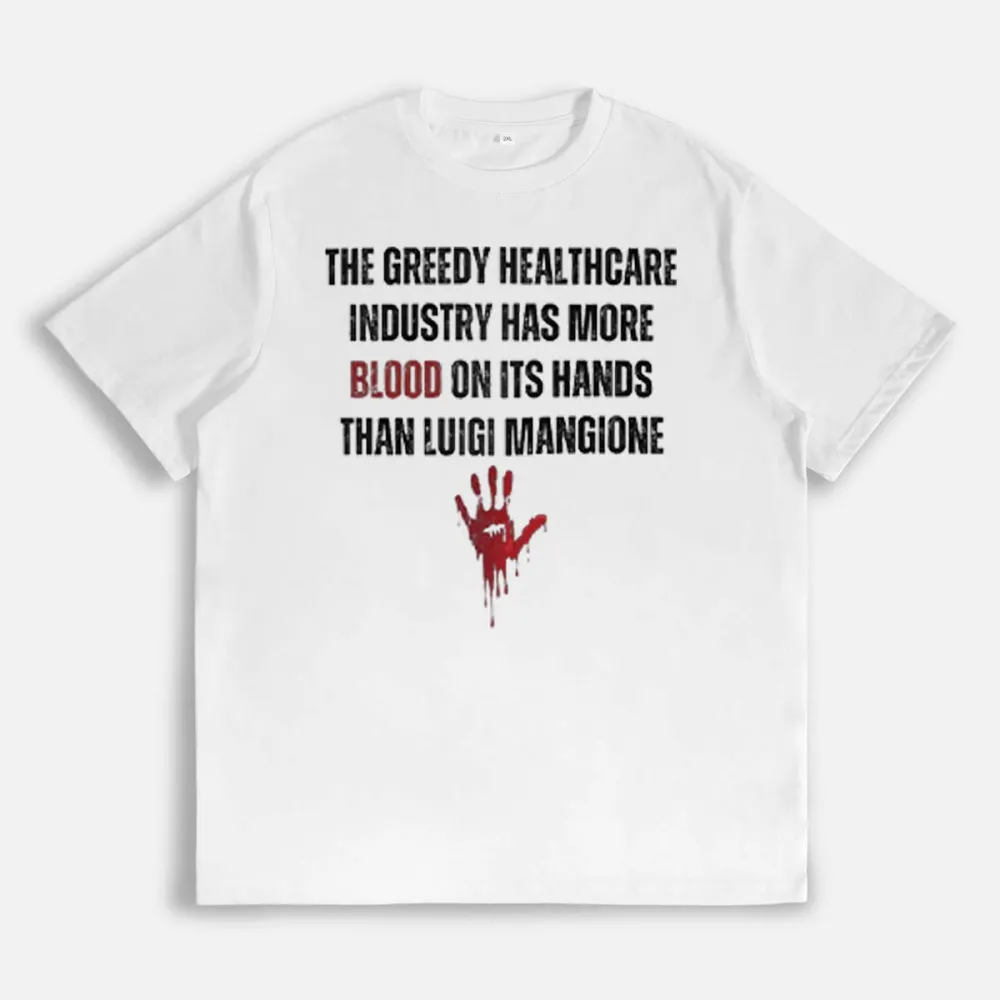 The Greedy Healthcare Industry Has More Blood On Its Hands Than Luigi Mangione T-shirt