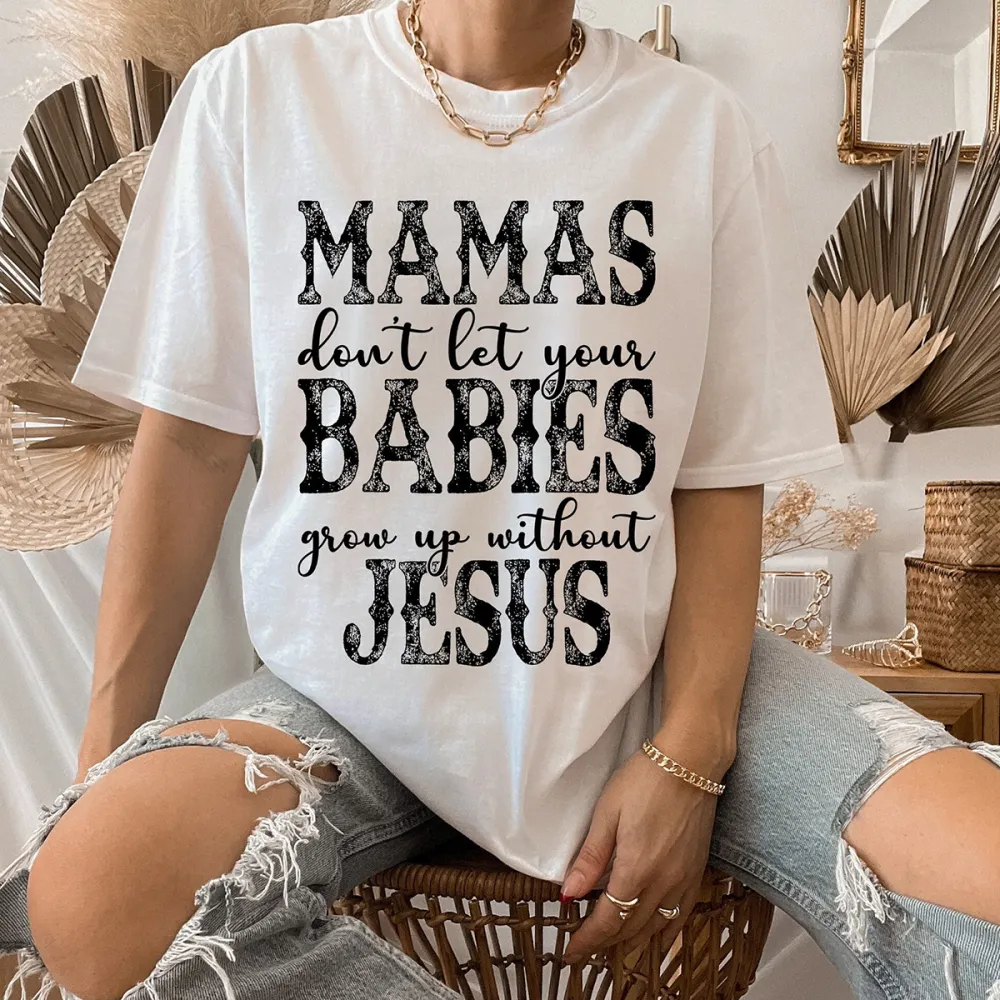 Mamas Don'T Let Your Babies Grow Up Without Jesus Printed Round Neck Short Sleeve T-Shirt