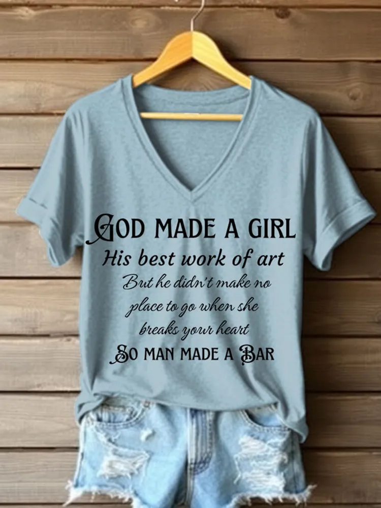 God Made A Girl His Best Work Of Art But He Didn'T Make No Place To Go When She Breaks Your Heart So Man Made A Bar Printed V-Neck Short-Sleeved T-Shirt