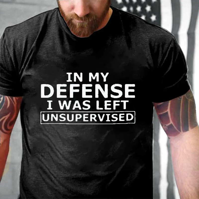 In My Defence I Was Left Unsupervised T-shirt