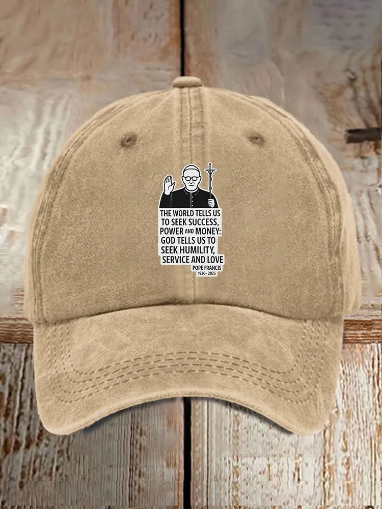 Men And Women'S The World Tells Us To Seek Success, Power And Money: God Tells Us To Seek Humility, Service And Love Pope Francis 3930-2025 Baseball Cap