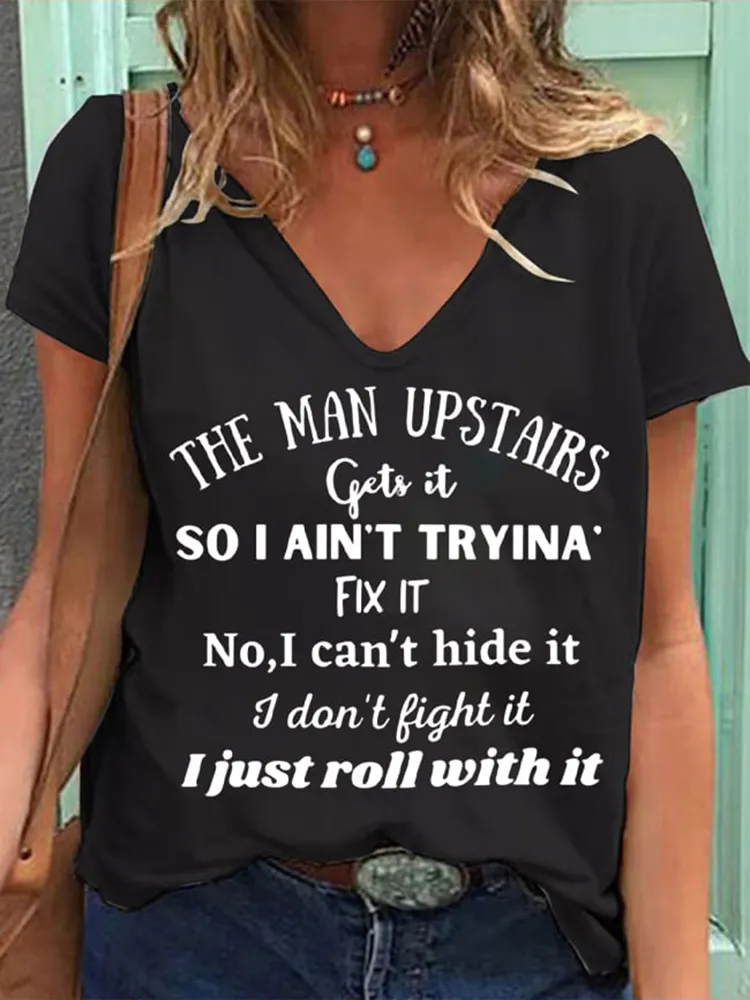 The Man Upstairs Gets It So I Ain'T Tryina Fix It No,I Can'T Hide It I Don'T Fight It I Just Roll With It V-Neck Short-Sleeved T-Shirt