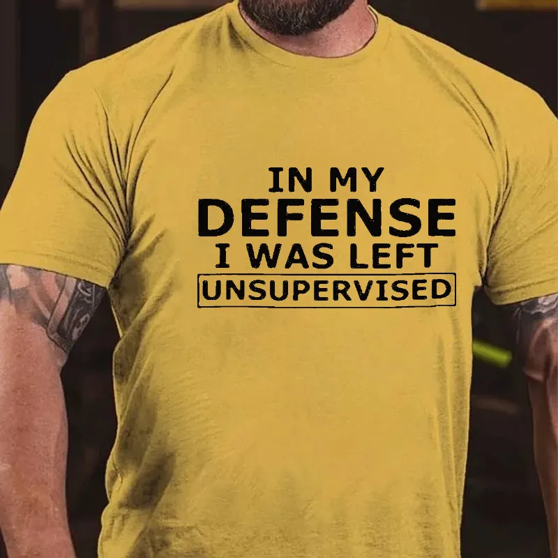In My Defence I Was Left Unsupervised T-shirt