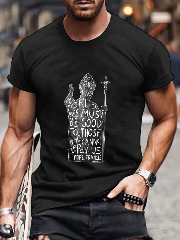 Men's To Change The World We Must Be Good To Those Who Cannot Repay Us T-Shirt