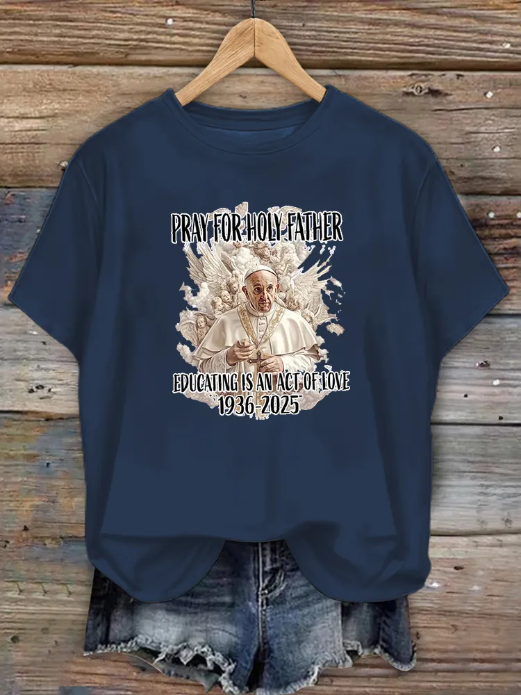 Women's Pray For Holy Father Educating Is An Act Of Loving 1936-2025 Print Short Sleeve Round Neck Cotton T-Shirt